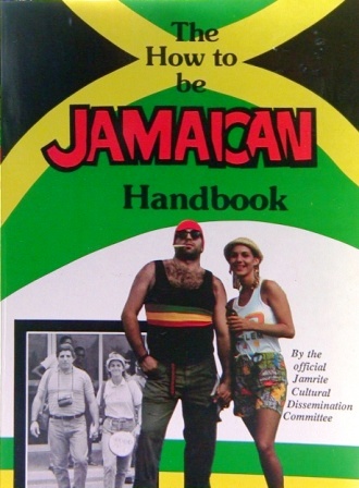 HOW TO BE JAMAICAN HANDBOOK by Ken Maxwell 

HOW TO BE JAMAICAN HANDBOOK by Ken Maxwell: available at Sam's Caribbean Marketplace, the Caribbean Superstore for the widest variety of Caribbean food, CDs, DVDs, and Jamaican Black Castor Oil (JBCO). 
